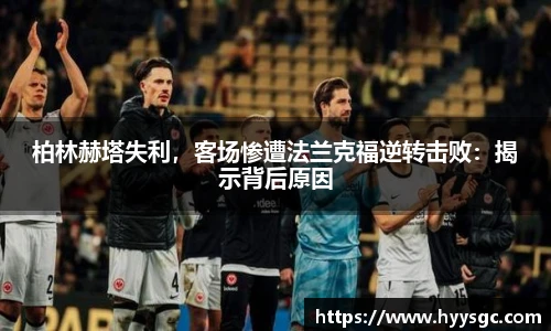 柏林赫塔失利，客场惨遭法兰克福逆转击败：揭示背后原因
