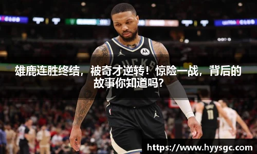 雄鹿连胜终结，被奇才逆转！惊险一战，背后的故事你知道吗？