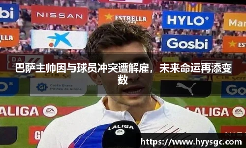 巴萨主帅因与球员冲突遭解雇，未来命运再添变数