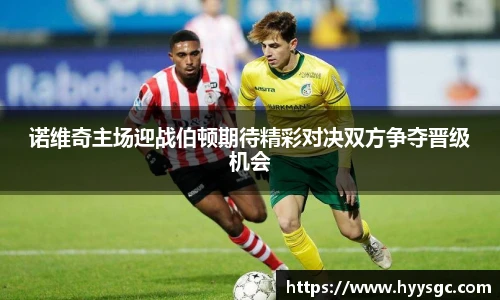 诺维奇主场迎战伯顿期待精彩对决双方争夺晋级机会